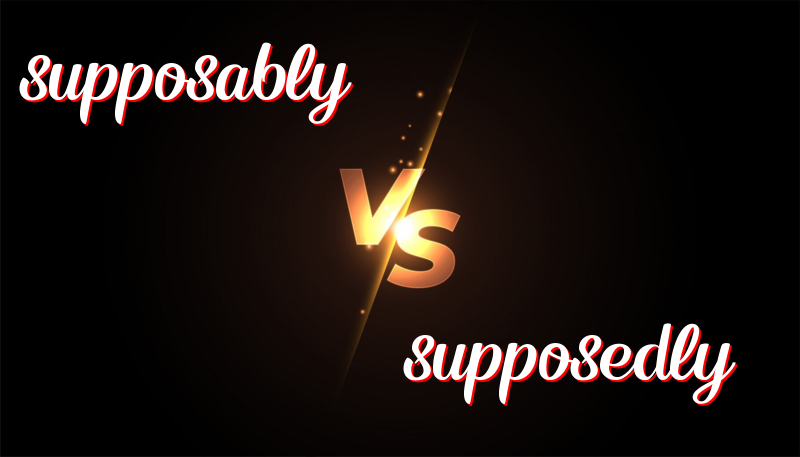 Understanding the Difference Between Supposably and Supposedly