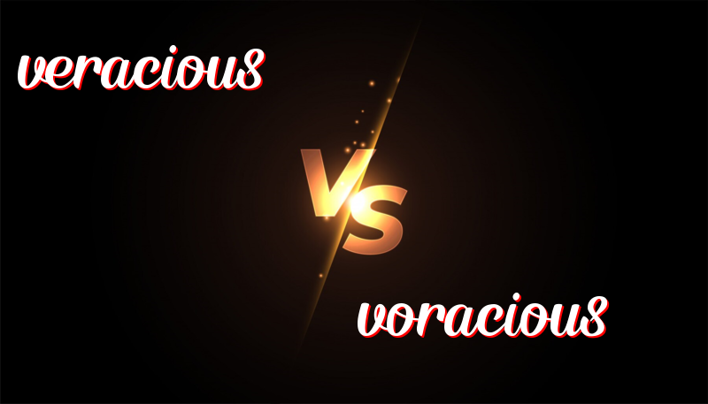 Veracious vs. Voracious: Truthful vs. Hungry