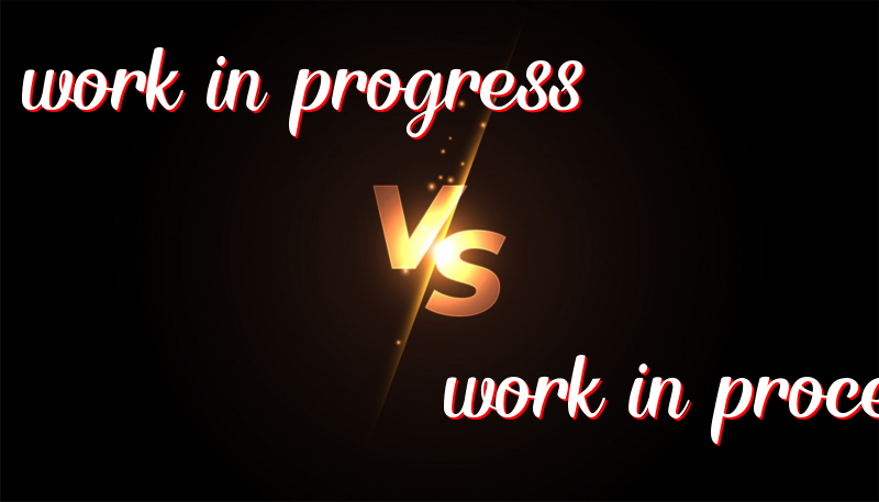 Understanding the Difference Between Work in Progress and Work in Process