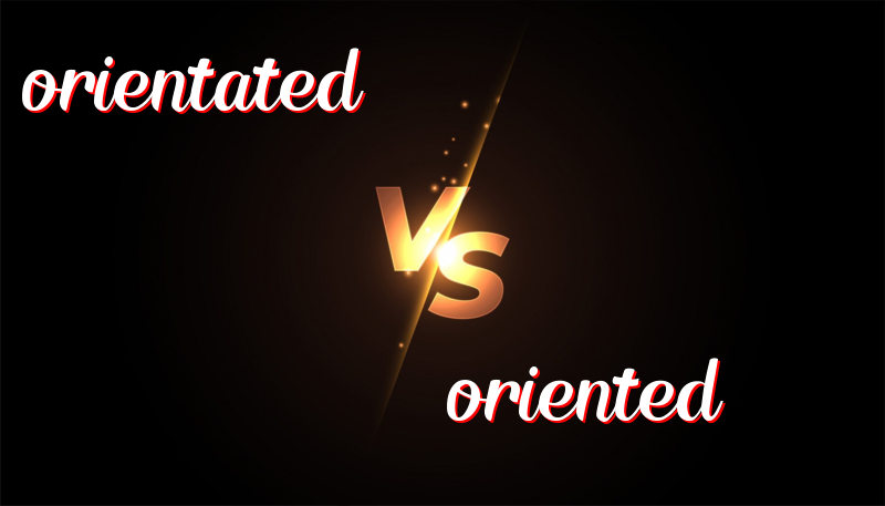 Differences Between Orientated and Oriented: Simple Guide