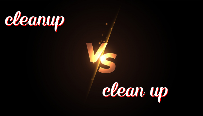 Understanding Cleanup vs. Clean Up: Simple Differences and Usage