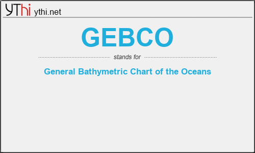 What does GEBCO mean? What is the full form of GEBCO?