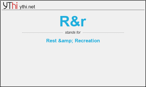 What does R&R mean? What is the full form of R&R?