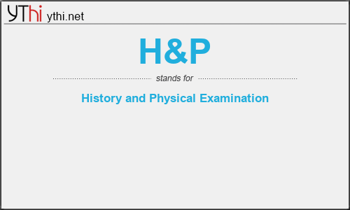 What does H&P mean? What is the full form of H&P?