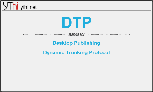 What does DTP mean? What is the full form of DTP?