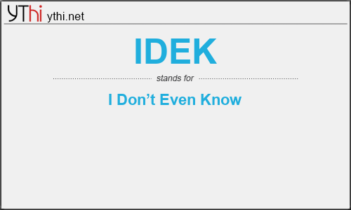 What does IDEK mean? What is the full form of IDEK?