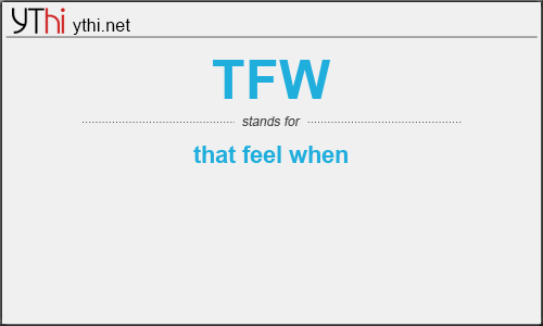 What does TFW mean? What is the full form of TFW?