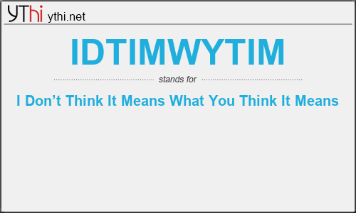 What does IDTIMWYTIM mean? What is the full form of IDTIMWYTIM?