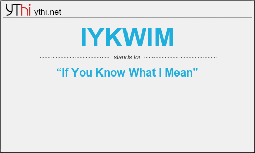 What does IYKWIM mean? What is the full form of IYKWIM?