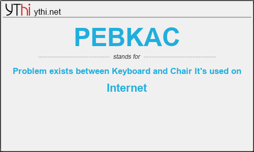 What does PEBKAC mean? What is the full form of PEBKAC?